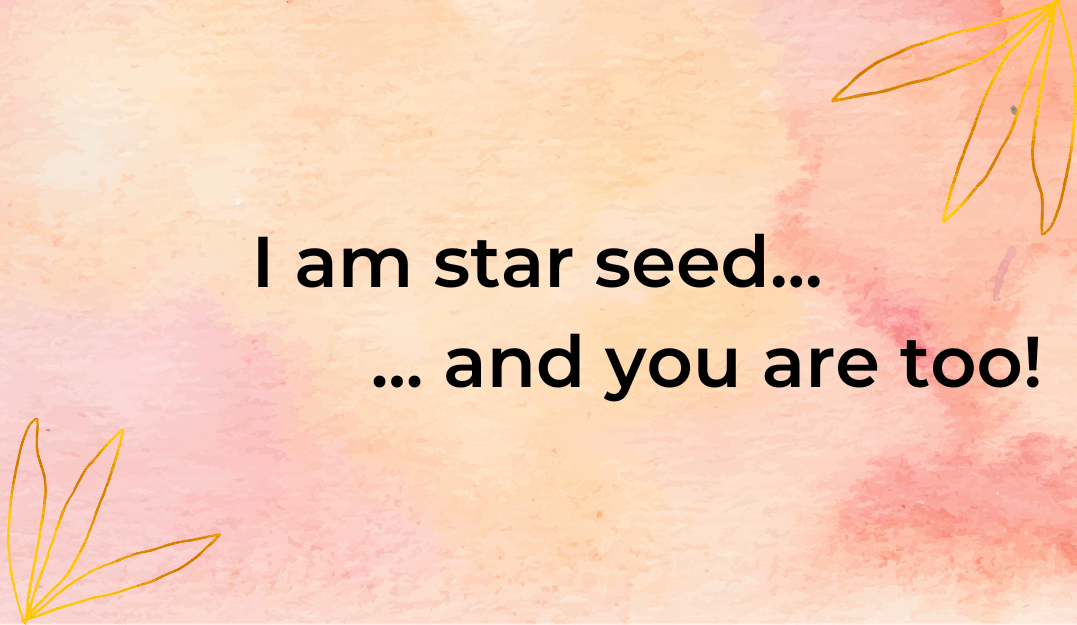 I am star seed and you too